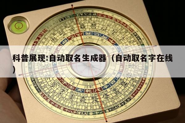 科普展现:自动取名生成器（自动取名字在线）