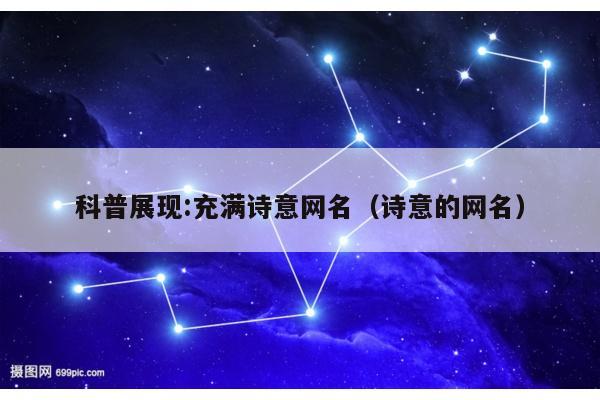 科普展现:充满诗意网名（诗意的网名）