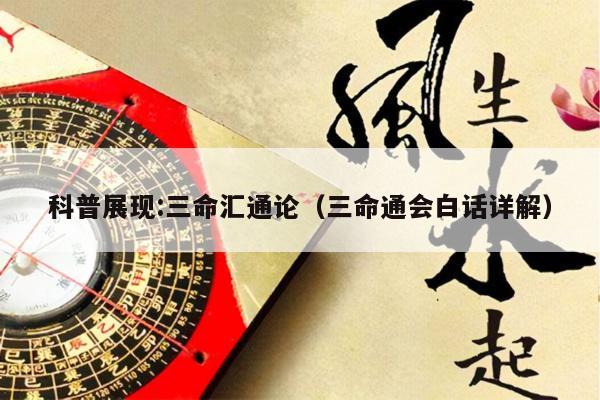 科普展现:三命汇通论（三命通会白话详解）
