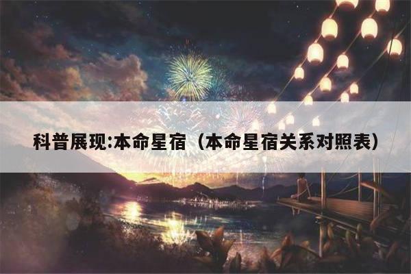 科普展现:本命星宿（本命星宿关系对照表）