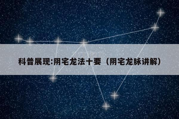 科普展现:阴宅龙法十要（阴宅龙脉讲解）