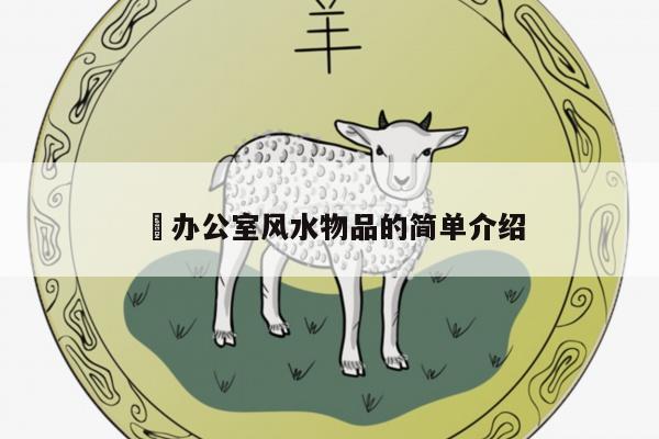 ​办公室风水物品的简单介绍